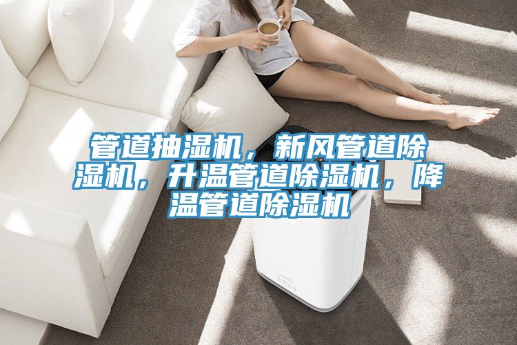 管道抽濕機(jī)，新風(fēng)管道除濕機(jī)，升溫管道除濕機(jī)，降溫管道除濕機(jī)