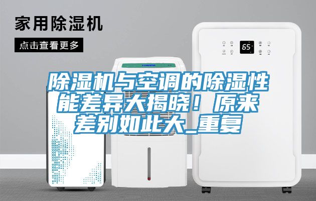 除濕機與空調(diào)的除濕性能差異大揭曉！原來差別如此大_重復(fù)