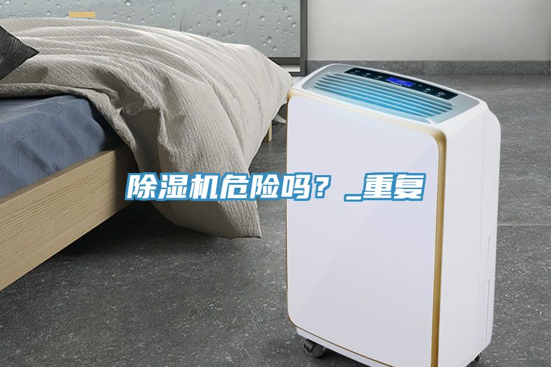 除濕機(jī)危險嗎？_重復(fù)