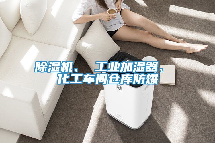 除濕機、 工業(yè)加濕器、 化工車間倉庫防爆