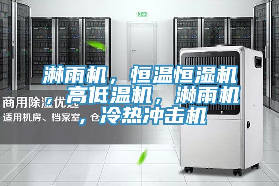 淋雨機(jī)，恒溫恒濕機(jī)，高低溫機(jī)，淋雨機(jī)，冷熱沖擊機(jī)