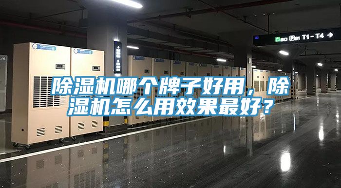 除濕機哪個牌子好用，除濕機怎么用效果最好？