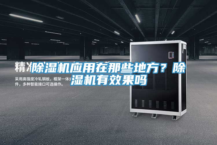除濕機(jī)應(yīng)用在那些地方？除濕機(jī)有效果嗎