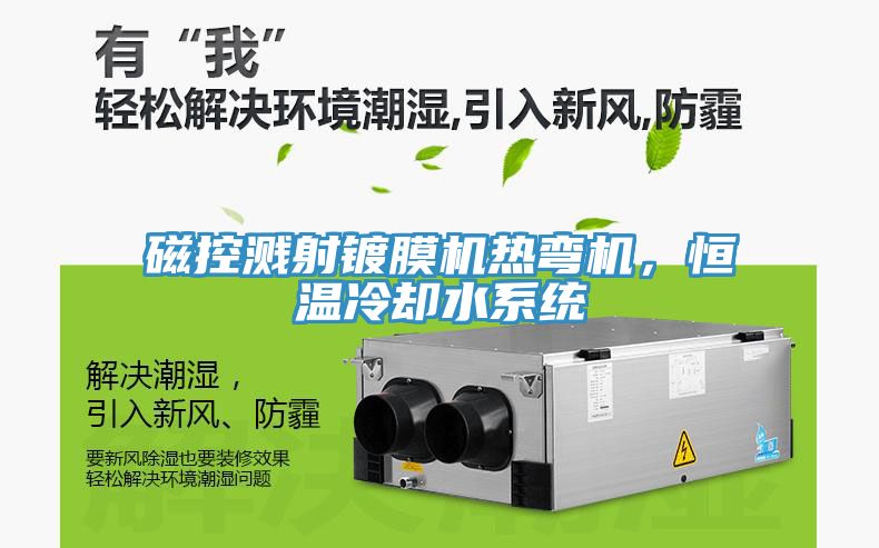 磁控濺射鍍膜機(jī)熱彎?rùn)C(jī)，恒溫冷卻水系統(tǒng)