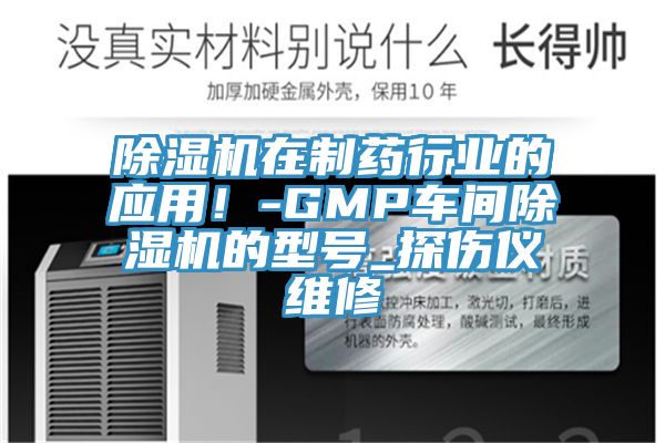 除濕機(jī)在制藥行業(yè)的應(yīng)用！-GMP車間除濕機(jī)的型號(hào)_探傷儀維修