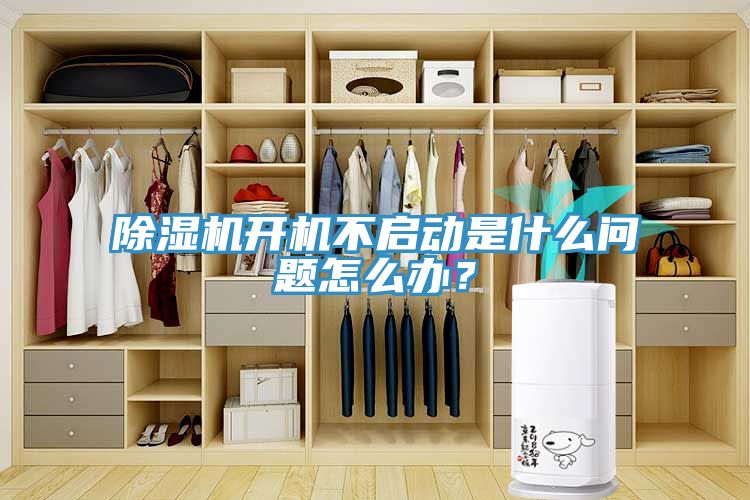 除濕機開機不啟動是什么問題怎么辦？