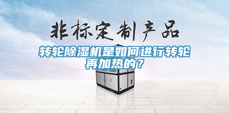 轉(zhuǎn)輪除濕機(jī)是如何進(jìn)行轉(zhuǎn)輪再加熱的？