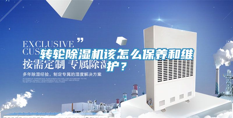 轉(zhuǎn)輪除濕機(jī)該怎么保養(yǎng)和維護(hù)？