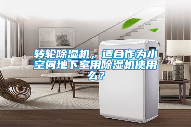 轉(zhuǎn)輪除濕機，適合作為小空間地下室用除濕機使用么？