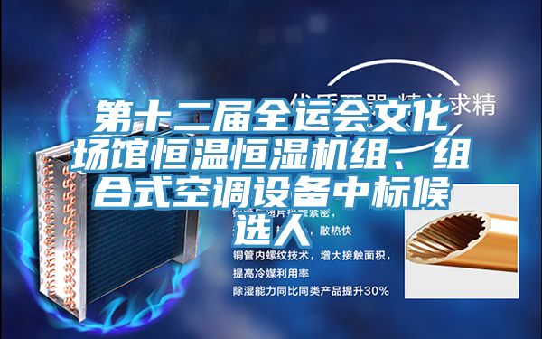 第十二屆全運(yùn)會(huì)文化場館恒溫恒濕機(jī)組、組合式空調(diào)設(shè)備中標(biāo)候選人