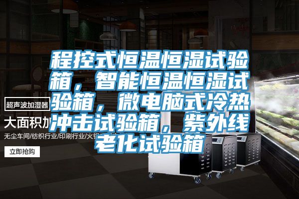 程控式恒溫恒濕試驗(yàn)箱，智能恒溫恒濕試驗(yàn)箱，微電腦式冷熱沖擊試驗(yàn)箱，紫外線老化試驗(yàn)箱