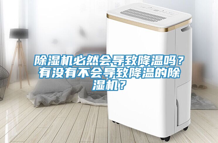 除濕機(jī)必然會(huì)導(dǎo)致降溫嗎？有沒有不會(huì)導(dǎo)致降溫的除濕機(jī)？