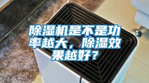 除濕機是不是功率越大，除濕效果越好？