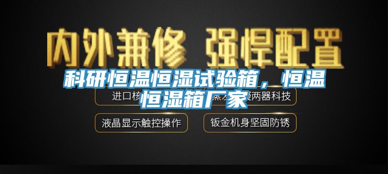 科研恒溫恒濕試驗(yàn)箱，恒溫恒濕箱廠家