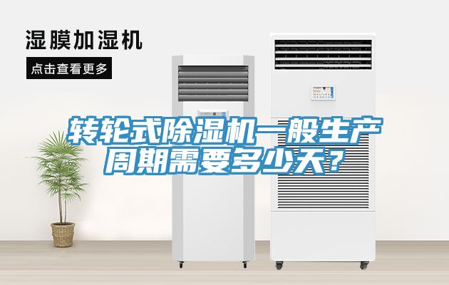 轉(zhuǎn)輪式除濕機一般生產(chǎn)周期需要多少天？