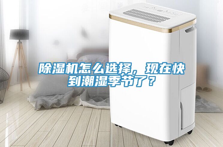 除濕機(jī)怎么選擇，現(xiàn)在快到潮濕季節(jié)了？