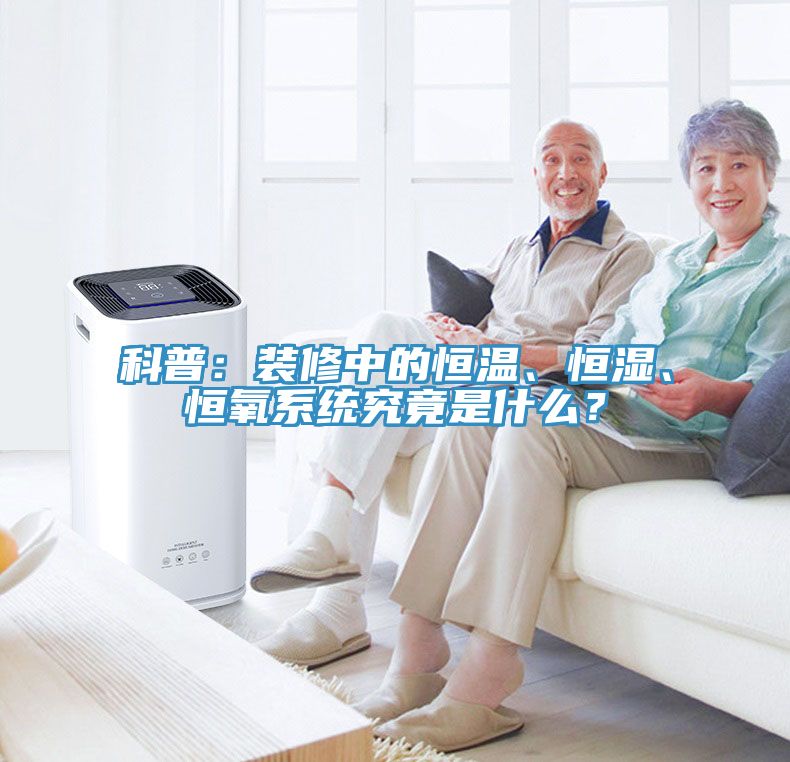 科普：裝修中的恒溫、恒濕、恒氧系統(tǒng)究竟是什么？