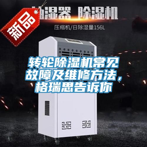 轉(zhuǎn)輪除濕機(jī)常見故障及維修方法，格瑞思告訴你