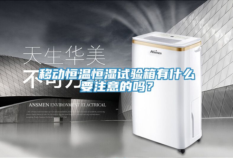 移動(dòng)恒溫恒濕試驗(yàn)箱有什么要注意的嗎？
