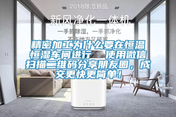精密加工為什么要在恒溫恒濕車間進(jìn)行  使用微信掃描二維碼分享朋友圈，成交更快更簡(jiǎn)單！