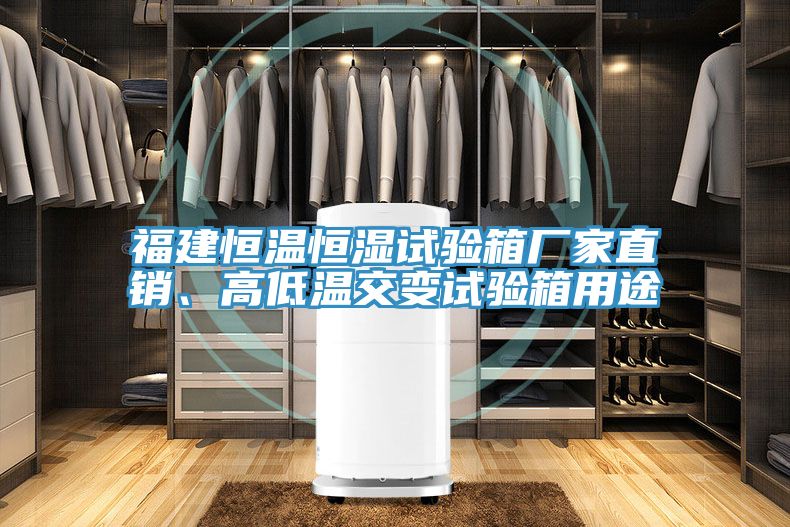 福建恒溫恒濕試驗箱廠家直銷、高低溫交變試驗箱用途