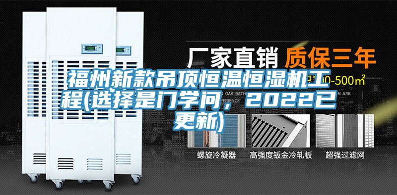 福州新款吊頂恒溫恒濕機(jī)工程(選擇是門(mén)學(xué)問(wèn)，2022已更新)